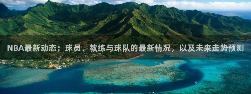 NBA最新动态：球员、教练与球队的最新情况，以及未来走势预测