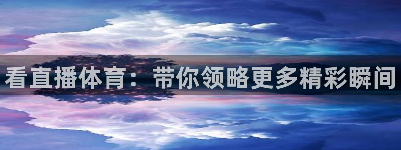 看直播体育：带你领略更多精彩瞬间