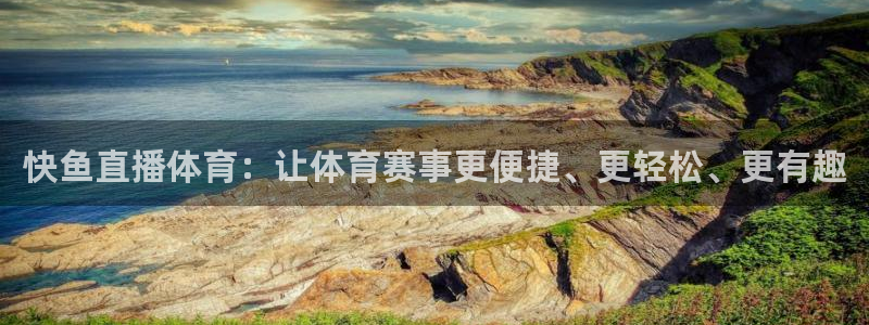 快鱼直播体育：让体育赛事更便捷、更轻松、更有趣