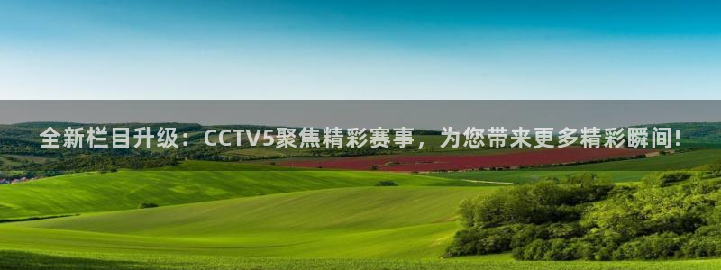 全新栏目升级：CCTV5聚焦精彩赛事，为您带来更多精彩瞬间!