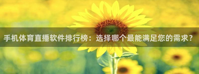 手机体育直播软件排行榜：选择哪个最能满足您的需求？